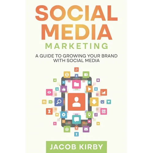 Social Media Marketing: A Guide to Growing Your Brand with Social Media