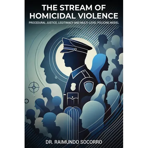 The Stream of Homicidal Violence: Procedural Justice, Legitimacy and Multi-Level Policing Model