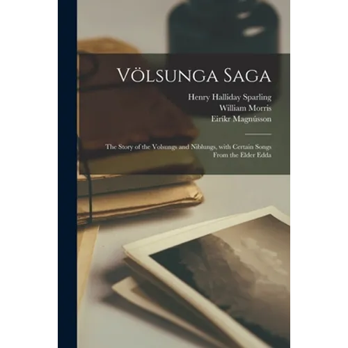 Völsunga Saga: the Story of the Volsungs and Niblungs, With Certain Songs From the Elder Edda