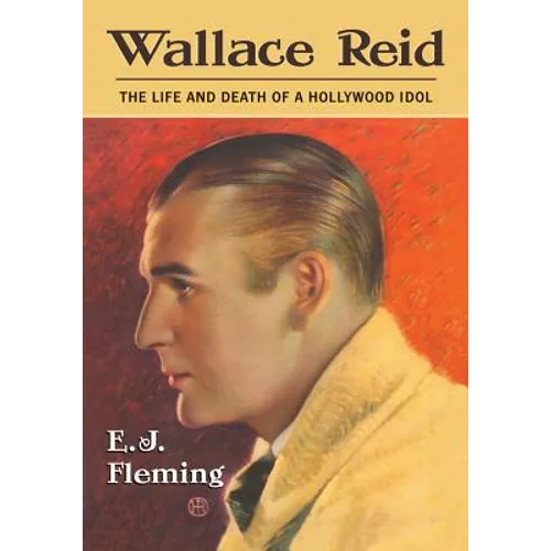 Wallace Reid: The Life and Death of a Hollywood Idol