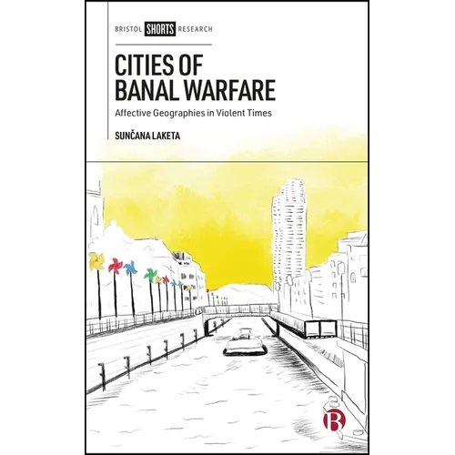 Cities of Banal Warfare: Affective Geographies in Violent Times