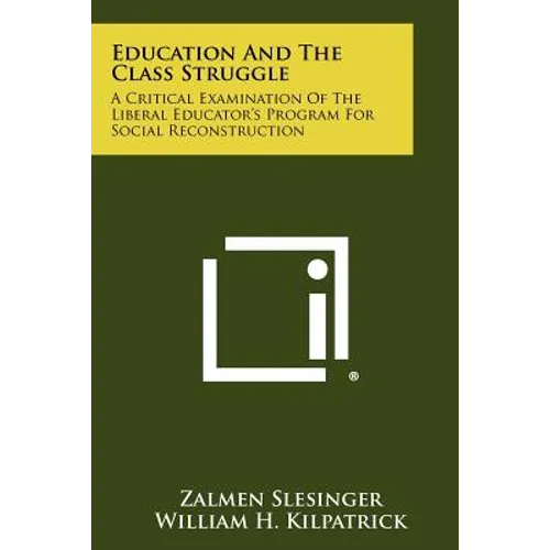 Education And The Class Struggle: A Critical Examination Of The Liberal Educator's Program For Social Reconstruction