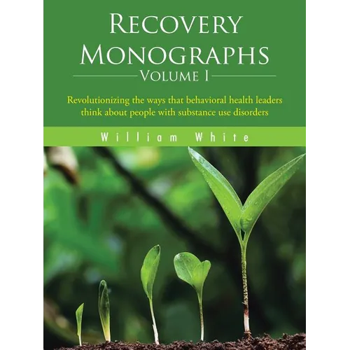 Recovery Monographs Volume I: Revolutionizing the ways that behavioral health leaders think about people with substance use disorders
