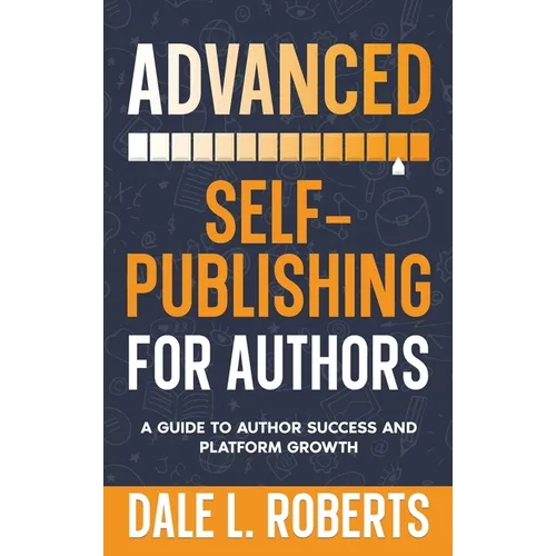Advanced Self-Publishing for Authors: A Guide to Author Success and Platform Growth
