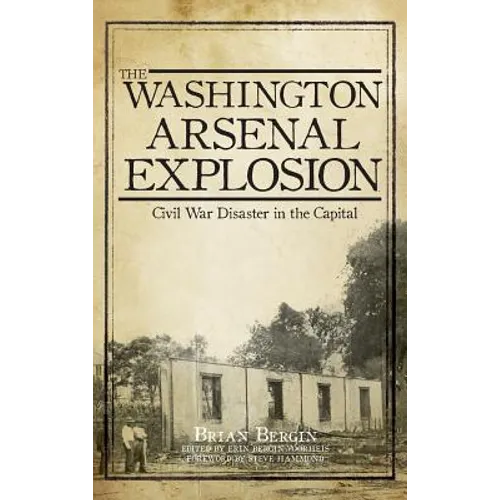 The Washington Arsenal Explosion: Civil War Disaster in the Capital