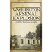 The Washington Arsenal Explosion: Civil War Disaster in the Capital