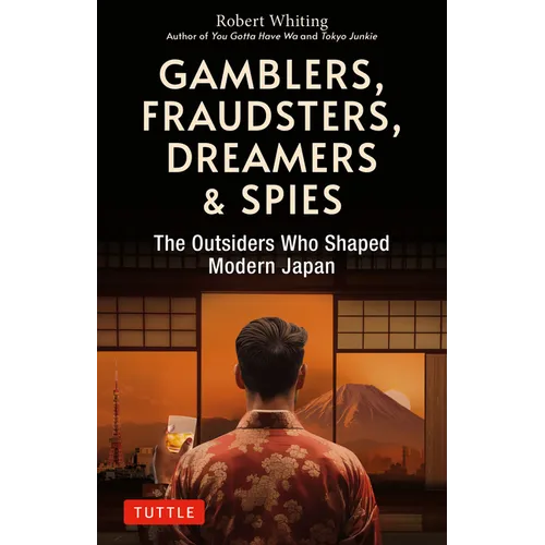 Gamblers, Fraudsters, Dreamers & Spies: The Outsiders Who Shaped Modern Japan