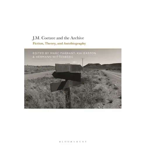 J.M. Coetzee and the Archive: Fiction, Theory, and Autobiography