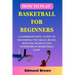 How to play basketball for beginners: A Comprehensive Guide To Mastering The Skills, Rules, winning secrets and Teamwork in basketball game. Includes