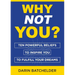 Why Not You?: Ten Powerful Beliefs to Inspire You to Fulfill Your Dreams