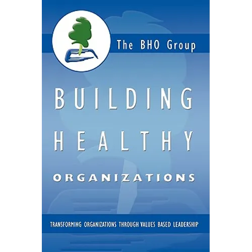 Building Healthy Organizations: Transforming Organizations Through Values Based Leadership