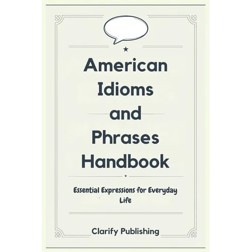 American Idioms and Phrases Handbook: Essential Expressions for Everyday Life