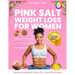 Pink Salt Weight Loss for Women: A Proven Detox Ritual for Women to Lose Weight Naturally, Curb Cravings, Boost Metabolism & Reset Hormones with the H