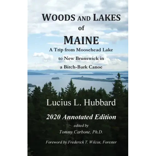 Woods And Lakes of Maine - 2020 Annotated Edition: A Trip from Moosehead Lake to New Brunswick in a Birch-Bark Canoe