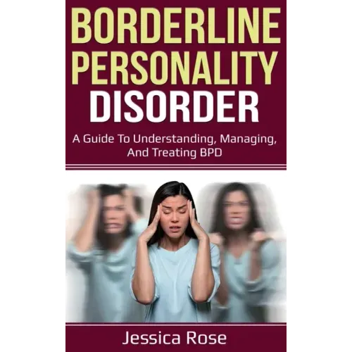 Borderline Personality Disorder: A Guide to Understanding, Managing, and Treating BPD
