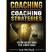 Coaching: Coaching Strategies: The Top 100 Best Ways To Be A Great Coach