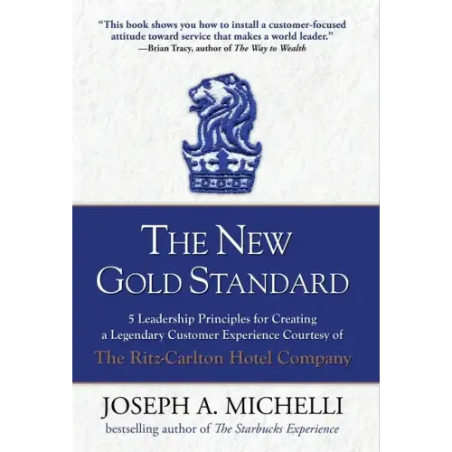 The New Gold Standard: 5 Leadership Principles for Creating a Legendary Customer Experience Courtesy of the Ritz-Carlton Hotel Company