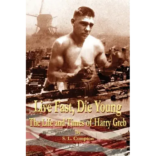 Live Fast, Die Young the Life and Times of Harry Greb
