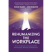 Rehumanizing the Workplace: Future-Proofing Your Organization While Restoring Hope, Well-Being, and Performance
