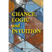Chance, Logic and Intuition: An Introduction to the Counter-Intuitive Logic of Chance
