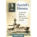 Churchill's Dilemma: The Real Story Behind the Origins of the 1915 Dardanelles Campaign