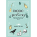 Hoodoo For Beginners: Working Magic Spells in Rootwork and Conjure with Roots, Herbs, Candles, and Oils