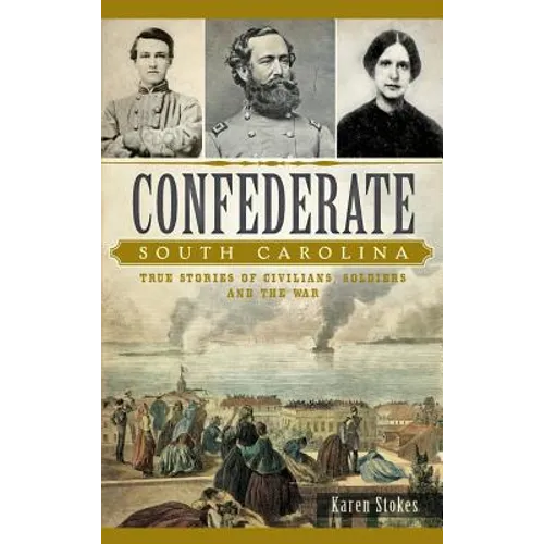 Confederate South Carolina: True Stories of Civilians, Soldiers and the War