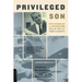 Privileged Son: Otis Chandler and the Rise and Fall of the L.A. Times Dynasty