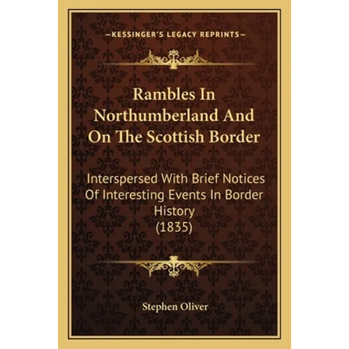 Rambles In Northumberland And On The Scottish Border: Interspersed With Brief Notices Of Interesting Events In Border History (1835)