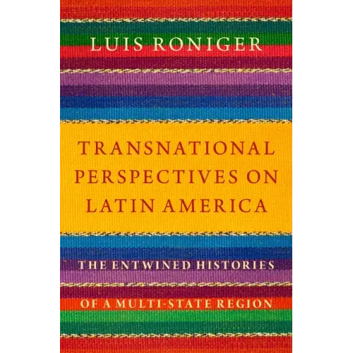 Transnational Perspectives on Latin America: The Entwined Histories of a Multi-State Region
