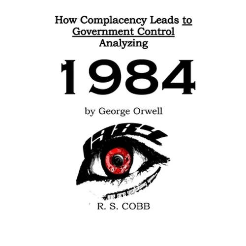 Discovering How Complacency Leads to Government Control by Analyzing Nineteen Eighty-Four by George Orwell
