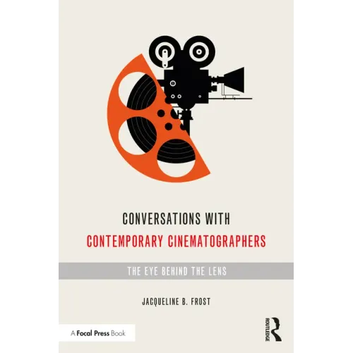 Conversations with Contemporary Cinematographers: The Eye Behind the Lens