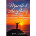 Manifest Anything: 15 Simple Steps to Attract Your Dream Life: Unlock the Secrets of the Universe and Turn Your Dreams Into Reality in Just 15 Powerfu