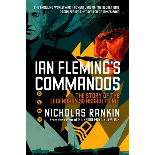 Ian Fleming's Commandos: The Story of the Legendary 30 Assault Unit