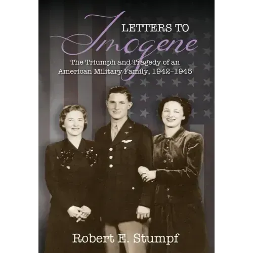 Letters to Imogene: The Triumph and Tragedy of an American Military Family, 1942-1945