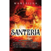 Santería: The Ultimate Guide to Lucumí Spells, Rituals, Orishas, and Practices, Along with the History of How Yoruba Lived On in America