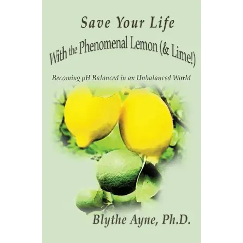 Save Your Life with the Phenomenal Lemon (& Lime!): Becoming Balanced in an Unbalanced World