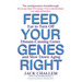 Feed Your Genes Right: Eat to Turn Off Disease-Causing Genes and Slow Down Aging