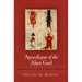 Apocalypse of the Alien God: Platonism and the Exile of Sethian Gnosticism