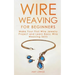 Wire Weaving for Beginners: Make Your First Wire Jewelry Project and Learn Basic Wire Weaving Skills