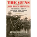 The Guns of John Moses Browning: The Remarkable Story of the Inventor Whose Firearms Changed the World