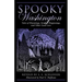 Spooky Washington: Tales of Hauntings, Strange Happenings, and Other Local Lore