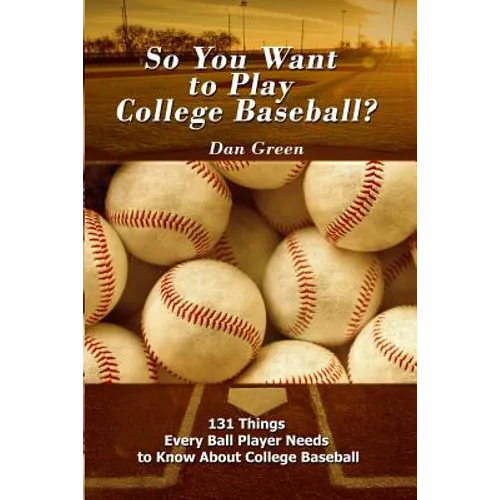 So You Want to Play College Baseball?: 131 Things Every Ball Player Needs to Know About College Baseball
