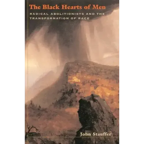 The Black Hearts of Men: Radical Abolitionists and the Transformation of Race