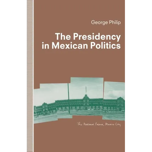 The Presidency in Mexican Politics