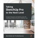 Taking SketchUp Pro to the Next Level: Go beyond the basics and develop custom 3D modeling workflows to become a SketchUp ninja