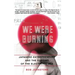 We Were Burning: Japanese Enterpreneurs and the Forging of the Electronic Age