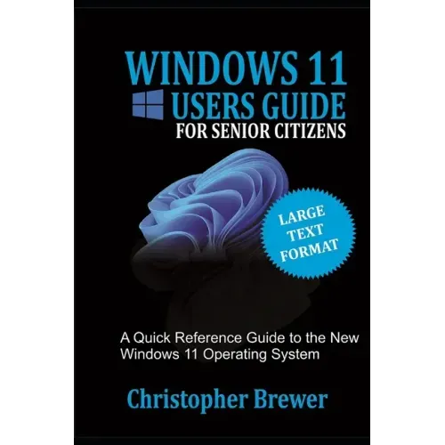 A Windows 11 Users Guide For Senior Citizens: A Quick Reference Guide to the New Windows 11 Operating System