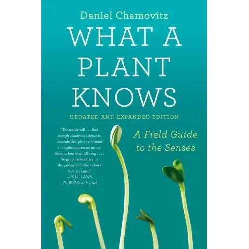 What a Plant Knows: A Field Guide to the Senses: Updated and Expanded Edition