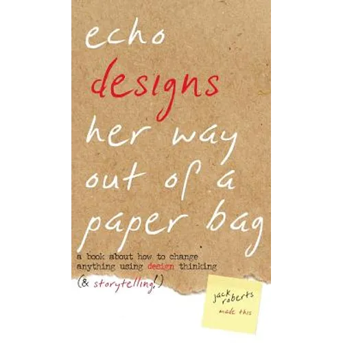 Echo Designs Her Way Out of a Paper Bag: a book about how to change anything using design thinking (& storytelling!)